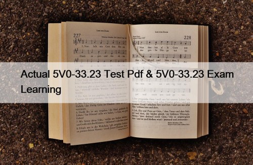 Actual 5V0-33.23 Test Pdf & 5V0-33.23 Exam Learning